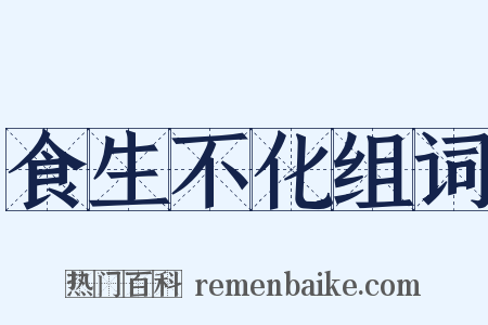 食生不化组词是什么意思的图片